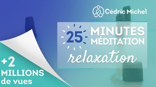 25 minutes de Méditation RELAXATION 🎧🎙 Cédric Michel [upl. by Fates936]