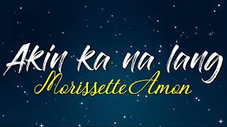 Akin ka na lang Lyrics  Morissette Amon [upl. by Everick595]