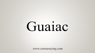 How To Say Guaiac [upl. by Asyral657]