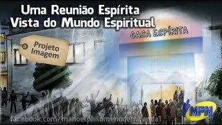 Uma Reunião Espírita  Vista do Mundo Espiritual [upl. by Anibas500]