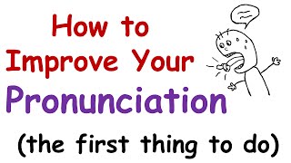 How to Improve Your English Pronunciation The First Thing You Must Do [upl. by Ronoh640]