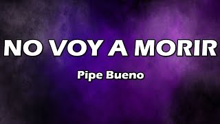 No Voy A Morir  Pipe Bueno  Letra [upl. by Ferwerda]