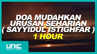 DOA MUDAHKAN URUSAN SEHARIAN  SAYYIDUL ISTIGHFAR   1 HOUR [upl. by Naliorf326]