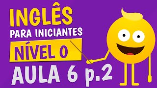 NÍVEL 0  AULA 6 parte 2  INGLÊS PARA INICIANTES 🟣 [upl. by Ellirpa]