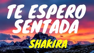 🎧Shakira  Te Espero Sentada LetraLyrics [upl. by Ahsiryt203]