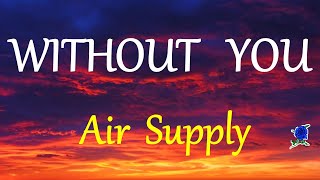 WITHOUT YOU  AIR SUPPLY LYRICS [upl. by Aleiram]