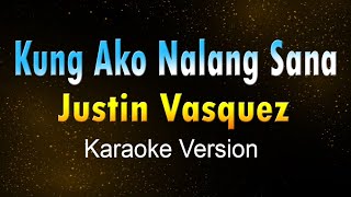 KUNG AKO NALANG SANA  Justin Vasquez KARAOKE VERSION [upl. by Mishaan]