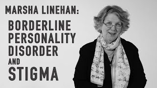 Borderline Personality Disorder amp Stigma  MARSHA LINEHAN [upl. by Tristan]