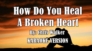 How Do You Heal A Broken Heart by Chris Walker  KARAOKE VERSION HD [upl. by Baillieu586]