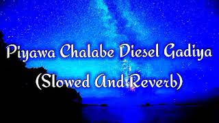 Piyawa Chalabe Diesel Gadiya Slowed And Reverb [upl. by Yeltnarb]