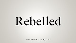 How To Say Rebelled [upl. by Nasia]