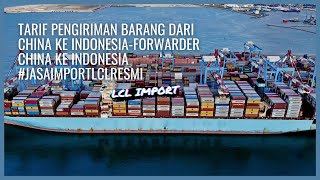 TARIF PENGIRIMAN BARANG DARI CHINA KE INDONESIAFORWARDER CHINA KE INDONESIA JASAIMPORTLCLRESMI [upl. by Dulla]