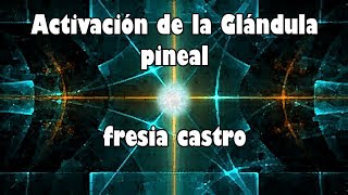 Activación de la glándula pineal fresia castro [upl. by Nyleaj317]