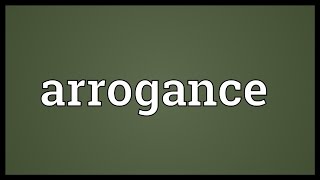 Arrogance Meaning [upl. by Paget74]