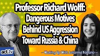 Professor Richard Wolff Dangerous Motives Behind US Aggression Toward Russia and China [upl. by Hoseia]