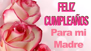 Mensaje Feliz Cumpleaños para mi Madre FELICIDADES MAMÁ [upl. by Mallen]