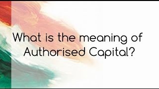 What is the meaning of Authorised Capital [upl. by Jess]