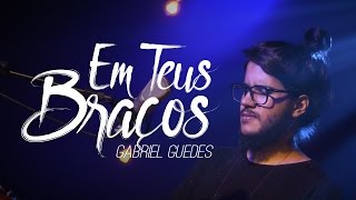 Em Teus Braços  Gabriel Guedes [upl. by Ainoloppa]