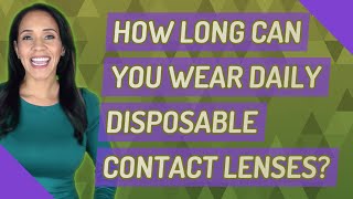 How long can you wear daily disposable contact lenses [upl. by Kunin]