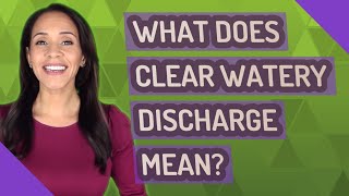 What does clear watery discharge mean [upl. by Nadean]