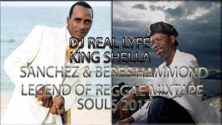 SANCHEZ amp BERES HAMMOND LEGEND OF REGGAE SOULS 2017 MIXTAPE KING SHELLA [upl. by Etiuqram672]