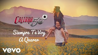 Calibre 50  Siempre Te Voy A Querer Lyric Video [upl. by Irbua]