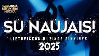 SU NAUJAIS 2025 🍾 • Lietuviškos Muzikos Rinkinys • Geriausios Dainos [upl. by Belcher]