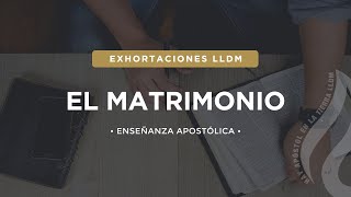 El Matrimonio  Exhortaciones LLDM [upl. by Lemire]