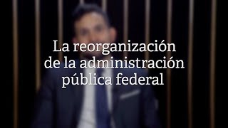 La reorganización de la administración pública federal [upl. by Lhamaj]