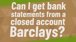 Can I get bank statements from a closed account Barclays [upl. by Runstadler]