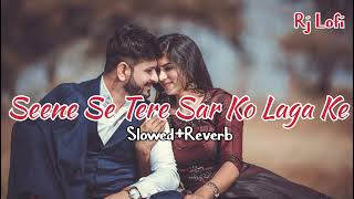 Seene se Tere Sar Ko Laga Ke  Lofi Song  Slowed Reverb  Arijit Singh [upl. by Vida]