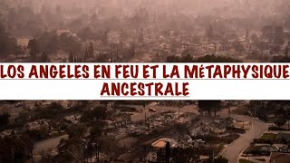 LOS ANGELES EN FEU amp LA MÉTAPHYSIQUE ANCESTRALE ENTRE TECHNOLOGIE DE LA NATURE amp CELLE DE LHOMME [upl. by Morven]