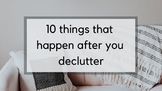 The 10 Things that Happen After You Declutter  Life Beyond the Clutter [upl. by Ari17]