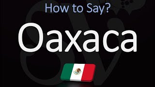 How to Pronounce Oaxaca Mexico CORRECTLY [upl. by Onitsirc108]