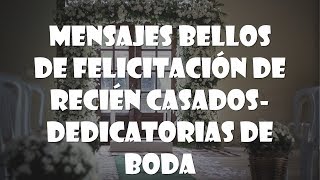 MENSAJES BELLOS de FELICITACIÓN de RECIEN CASADOSDEDICATORIAS de BODA👰 🤵 [upl. by Socher]