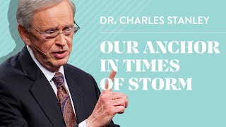 Our Anchor In Times of Storm – Dr Charles Stanley [upl. by Nikki]