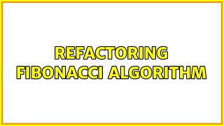 Refactoring Fibonacci Algorithm 4 Solutions [upl. by Odericus645]