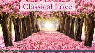 Classical Love  Romantic Pieces of Classical Music [upl. by Gervase659]