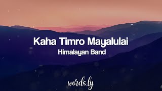 Kaha Timro Mayalu Lai Lyrics  Himalayan Band  Nepali Songs Lyrics 🎵 [upl. by Refinney]