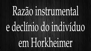 Razão instrumental e declínio do indivíduo em Horkheimer [upl. by Danzig]