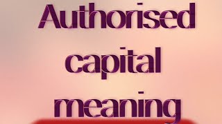 Authorised capital meaning [upl. by Ahsyek]